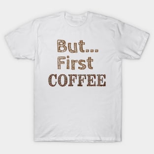 But...First Coffee T-Shirt